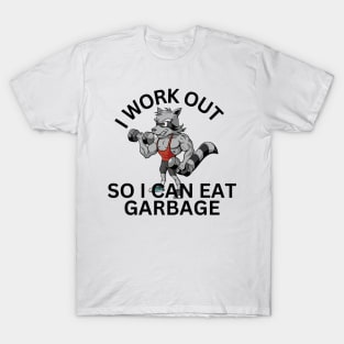 I Work Out So I Can Eat Garbage T-Shirt